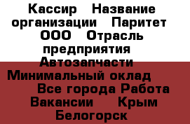 Кассир › Название организации ­ Паритет, ООО › Отрасль предприятия ­ Автозапчасти › Минимальный оклад ­ 20 000 - Все города Работа » Вакансии   . Крым,Белогорск